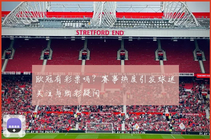 欧冠有彩票吗?赛事热度引发球迷关注与购彩疑问