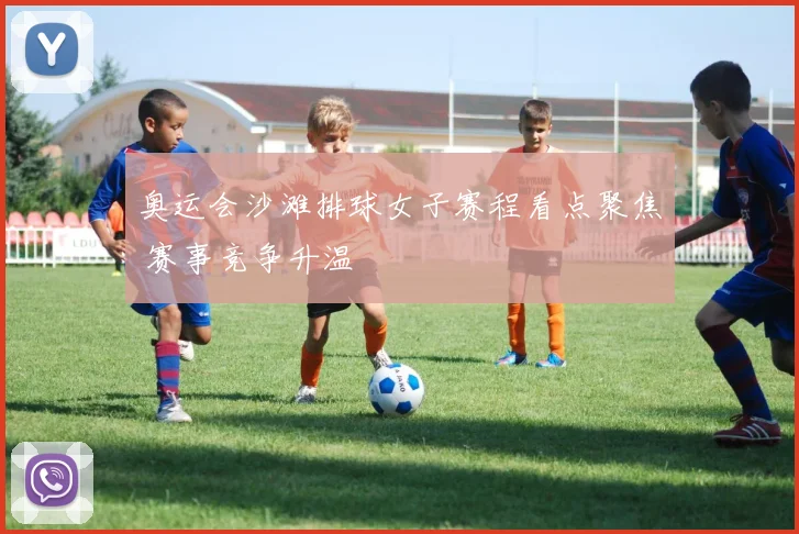 奥运会沙滩排球女子赛程看点聚焦 赛事竞争升温