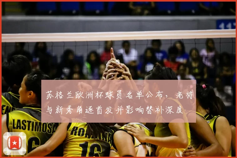 苏格兰欧洲杯球员名单公布，老将与新秀角逐首发并影响替补深度