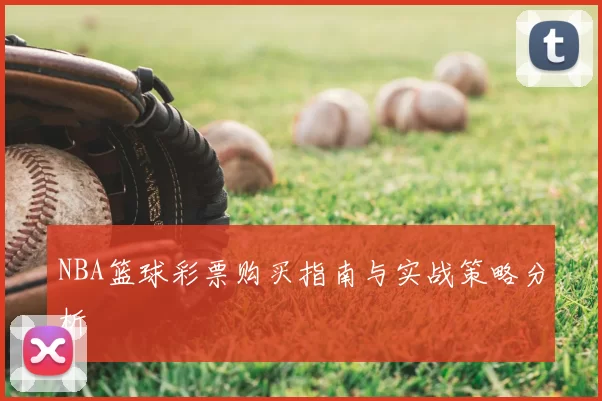 NBA篮球彩票购买指南与实战策略分析